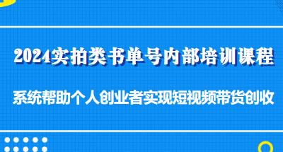 2024实拍类书单号内部培训课程，教你短视频带货创收