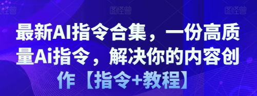 最新AI指令合集，一份高质量Ai指令，解决你的内容创作【指令+教程】