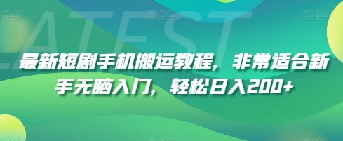 最新短剧手机搬运教程，非常适合新手无脑入门，轻松日入200+