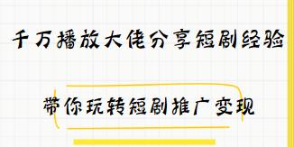 千万播放大佬分享短剧经验，看一遍就会
