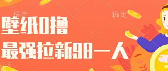 壁纸0撸，最强拉新一个98.自己玩拉新都可以，一举两得