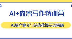 AI+内容写作特训营，AI量产爆文与结构化提示词精髓