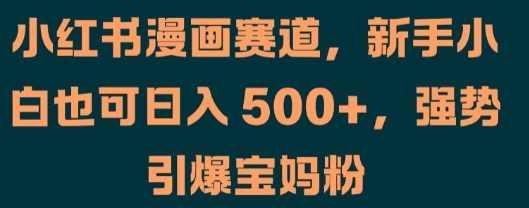 小红书漫画赛道，新手小白也可日入 500+，强势引爆宝妈粉