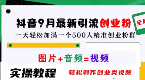抖音9月最新引流创业粉，轻松制作创业类视频，一天轻松加满一个500人精准创业粉群