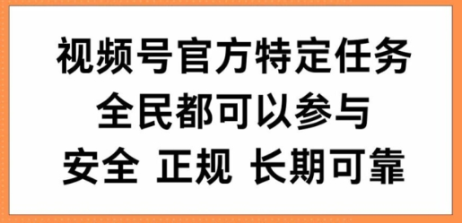 视频号官方特定任务，全民可参与，安全正规长期可靠