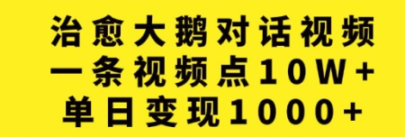 治愈大鹅对话视频，一条视频点赞 10W+，单日变现1k+