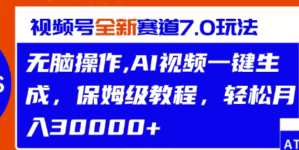 视频号最新7.0玩法，无脑操作，保姆级教程，轻松月入过w