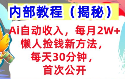 Ai自动收入，每月2W+懒人捡钱新方法，首次公开，每天30分钟，轻松上手