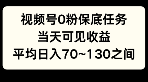 视频号0粉保底任务，当天可见收益，日入70~130