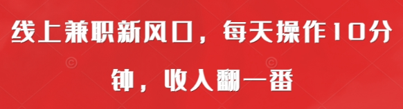 线上兼职新风口，每天操作10分钟，收入翻一番