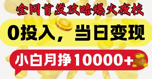 全网首发爆火夜校，0投入，当日变现，小白轻松月入1w+【揭秘】