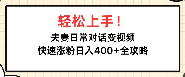 轻松上手，夫妻日常对话变视频，快速涨粉日入4张全攻略