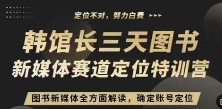 3天图书新媒体定位训练营，三天直播课，全方面解读，确定账号定位