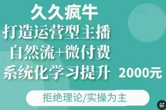 久久疯牛·自然流+微付费(12月23更新)打造运营型主播，包11月+12月