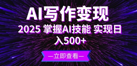 AI写作变现，2025掌握AI技能，实现日入5张