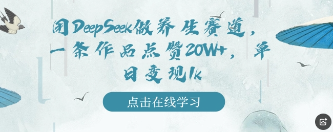 用DeepSeek做养生赛道，一条作品点赞20W+，单日变现1k