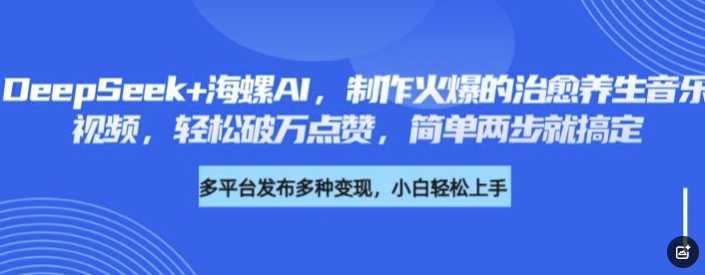 DeepSeek+海螺AI，制作火爆的治愈养生音乐视频，轻松破万点赞，简单两步就搞定