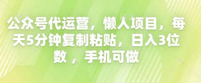 公众号代运营，懒人项目，每天5分钟复制粘贴，日入3位数 ，手机可做