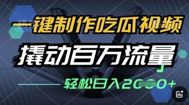 一键制作吃瓜视频，全平台发布，撬动百万流量，小白轻松上手，日入多张【揭秘】