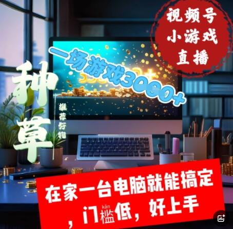 视频号小游戏直播，在家一台电脑就能搞定门槛低，好上手