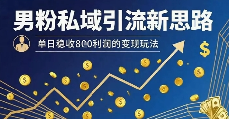 男粉私域引流新思路，单日稳收8张利润的变现玩法