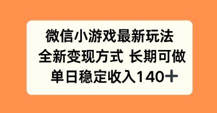 微信小游戏最新玩法，全新变现方式，单日稳定收益140+