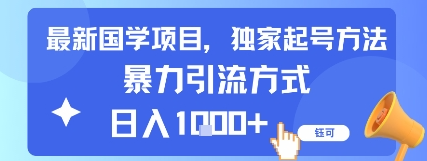 最新国学项目，独家起号方法，暴力引流方式，日入1k
