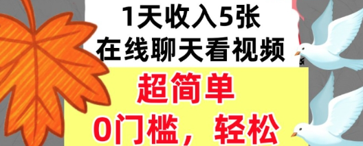 在线聊天看视频，1天收入5张，超简单，0门槛，轻松挣美刀