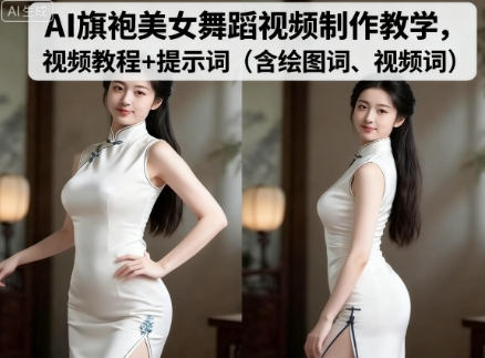 AI旗袍美女舞蹈视频制作教学，视频教程+提示词（含绘图词、视频词）