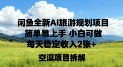 闲鱼全新AI旅游规划项目简单易上手小白可做每天稳定收入2张+