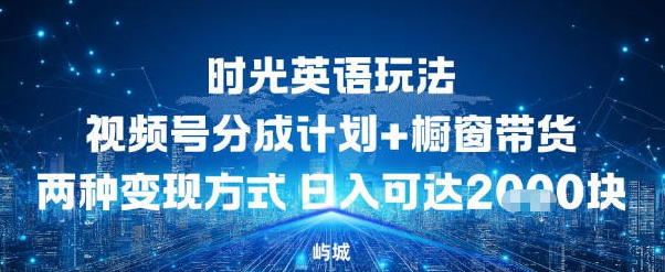 视频号时光英语玩法，分成计划+橱窗带货两种变现方式，日入多张