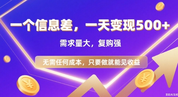 信息差项目，一天收益5张+，需求量大，复购强，无需任何成本，只要做就能见收益【揭秘】
