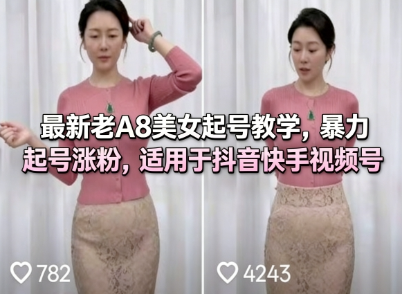 最新老A8美女起号教学，暴力起号涨粉，适用于抖音快手视频号