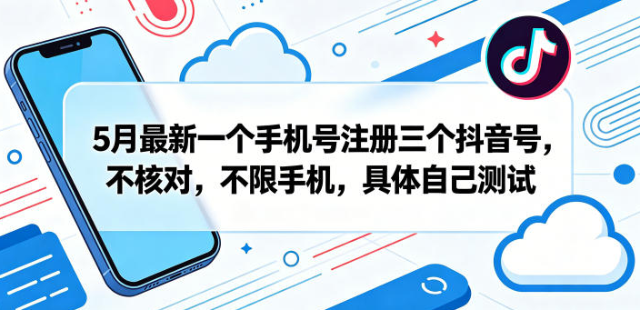 5月最新一个手机号注册三个抖音号,不核对,不限手机,具体自己测试-创业屋 - 分享优质创业项目、互联网项目资源、网赚项目