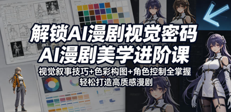图片[1]-解锁AI漫剧视觉密码，AI漫剧美学进阶课，视觉叙事技巧+色彩构图+角色控制全掌握，轻松打造高质感漫剧