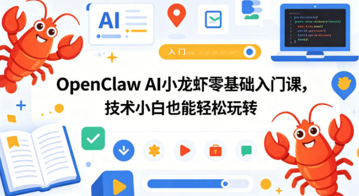 图片[1]-OpenClaw AI小龙虾零基础入门课，技术小白也能轻松玩转（更新0522）