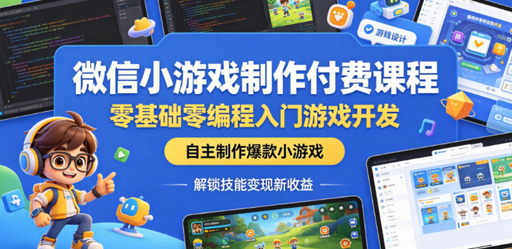 图片[1]-微信小游戏制作付费课程，零基础零编程入门游戏开发，自主制作爆款小游戏，解锁技能变现新收益