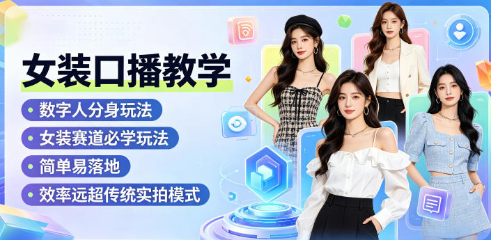 图片[1]-女装口播教学，数字人分身玩法，女装赛道必学玩法，简单易落地，效率远超传统实拍模式