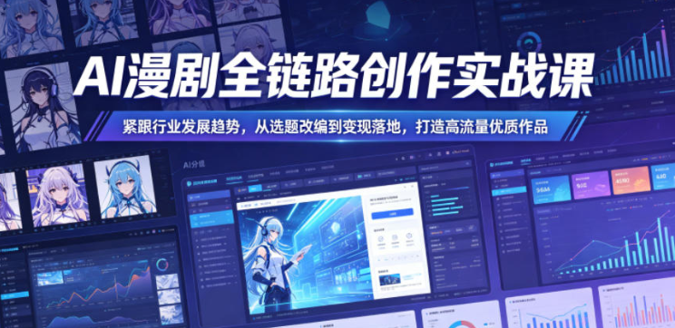 图片[1]-AI漫剧全链路创作实战课，紧跟行业发展趋势，从选题改编到变现落地，打造高流量优质作品