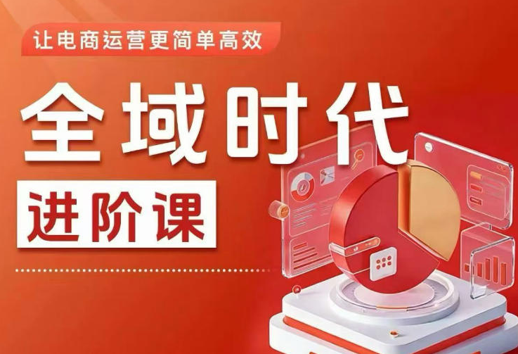 全域时代进阶课,更简单高效的全域投放实操,让电商运营更简单高效(更新)-创业屋 - 分享优质创业项目、互联网项目资源、网赚项目