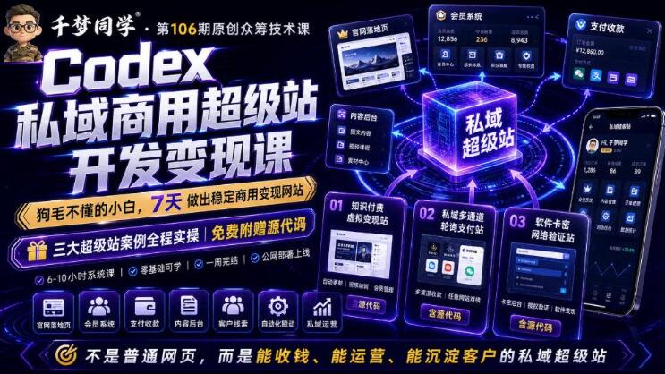 Codex私域商用超级站Ai开发变现课，7天带你从零基础到能自己动手做出能收钱、能运营、能沉淀客户的私域超级站（更新0702）