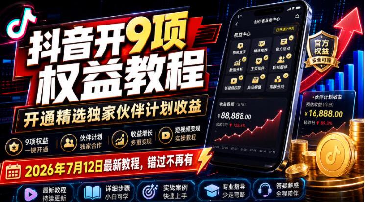 抖音开9项权益教程，开通精选独家伙伴计划收益，2026年7月12日最新教程，错过不再有