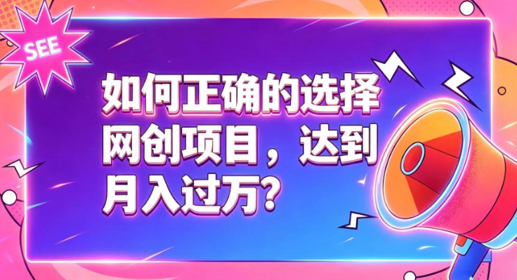 如何正确选择网创项目，避免被割韭菜，达到月入过1W及格线