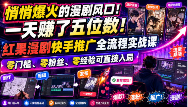 悄悄爆火的漫剧风口！一天賺了五位数！红果漫剧快手推广全流程实战课，零门槛、零粉丝、零经验可直接入局