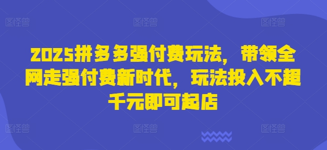 2025拼多多强付费玩法，带领全网走强付费新时代，玩法投入不超千元即可起店-创业屋 - 分享优质创业项目、互联网项目资源、网赚项目