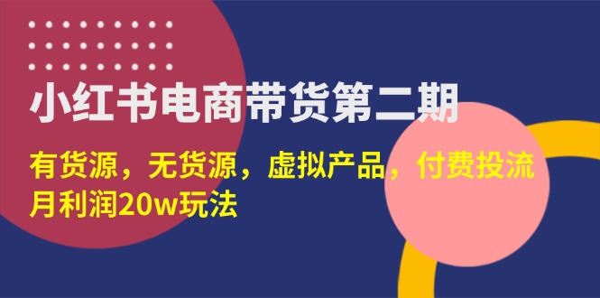 (14186期)小红书电商带货第二期,有货源,无货源,虚拟产品,付费投流,月利润20w-创业屋 - 分享优质创业项目、互联网项目资源、网赚项目
