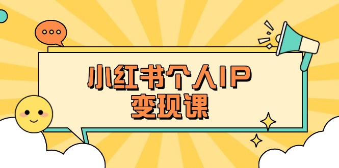 （14172期）小红书个人变现课：精准人设定位+爆款选题拆解，教你打造百万流量账号秘籍-创业屋 - 分享优质创业项目、互联网项目资源、网赚项目